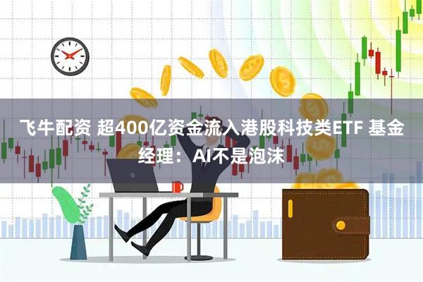 飞牛配资 超400亿资金流入港股科技类ETF 基金经理：AI不是泡沫